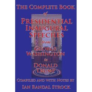 The Complete Book of Presidential Inaugural Speeches, from George Washington to